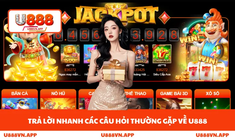 Trả lời nhanh các câu hỏi thường gặp về U888
