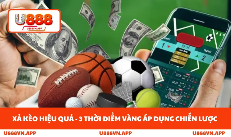 Xả Kèo Hiệu Quả - 3 Thời Điểm Vàng Áp Dụng Chiến Lược